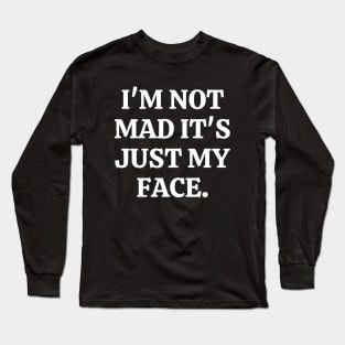 I'm Not Mad It's Just My Face Long Sleeve T-Shirt